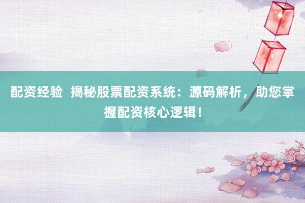 配资经验  揭秘股票配资系统：源码解析，助您掌握配资核心逻辑！