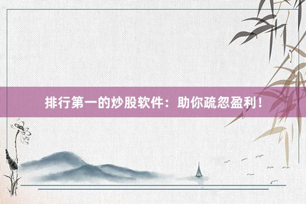 排行第一的炒股软件：助你疏忽盈利！