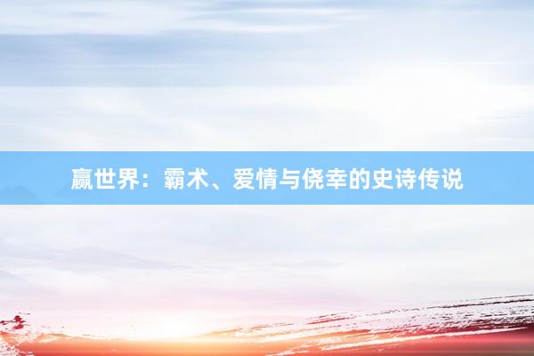 赢世界：霸术、爱情与侥幸的史诗传说