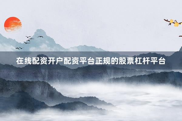 在线配资开户配资平台正规的股票杠杆平台