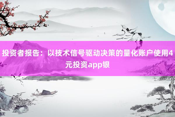 投资者报告：以技术信号驱动决策的量化账户使用4元投资app银